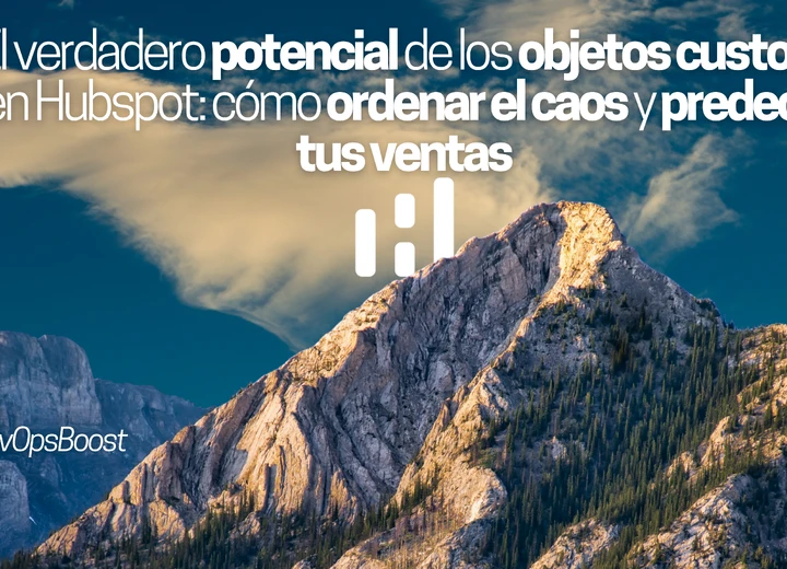 El verdadero potencial de los objetos custom en Hubspot: cómo ordenar el caos y predecir tus ventas
